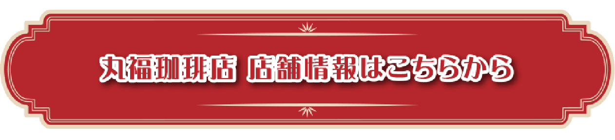 丸福珈琲店　店舗情報はこちらから